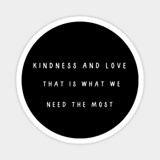 Kindness and love, that is what we need the most Magnet